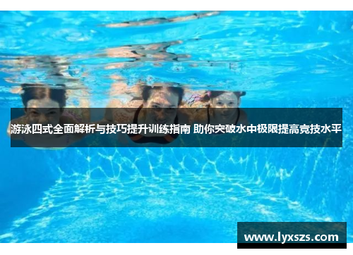 游泳四式全面解析与技巧提升训练指南 助你突破水中极限提高竞技水平
